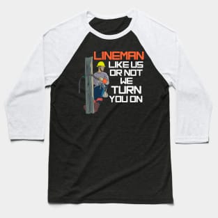 Lineman Like Us Or Not We Turn You On Baseball T-Shirt